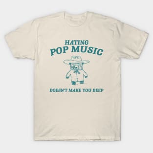 Hating Pop Music Doesn't Make You Deep, Cartoon Meme Top, Vintage Cartoon Sweater, Unisex T-Shirt